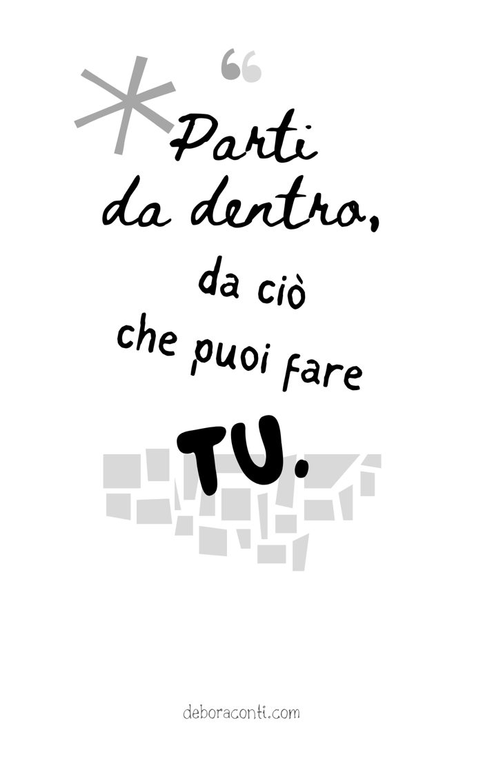 Citazione: «Parti da dentro, da ciò che puoi fare tu.»