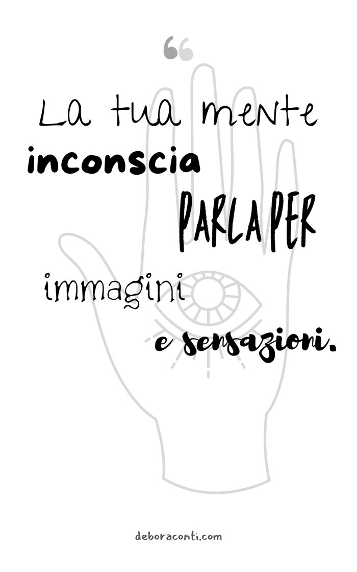 Citazione: «La tua mente inconscia parla per immagini e sensazioni.»