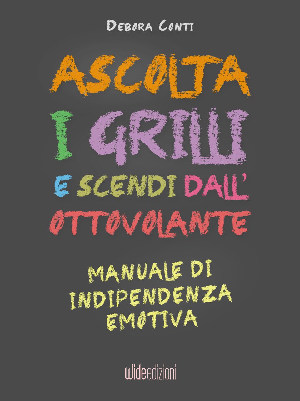 Debora Conti — Ascolta i grilli e scendi dall’ottovolante. Manuale di indipendenza emotiva. Wide edizioni