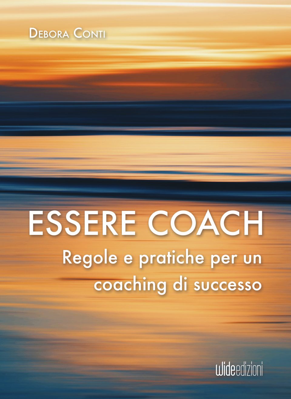 Debora Conti — Essere Coach. Regole e pratiche per un coaching di successo. Wide edizioni