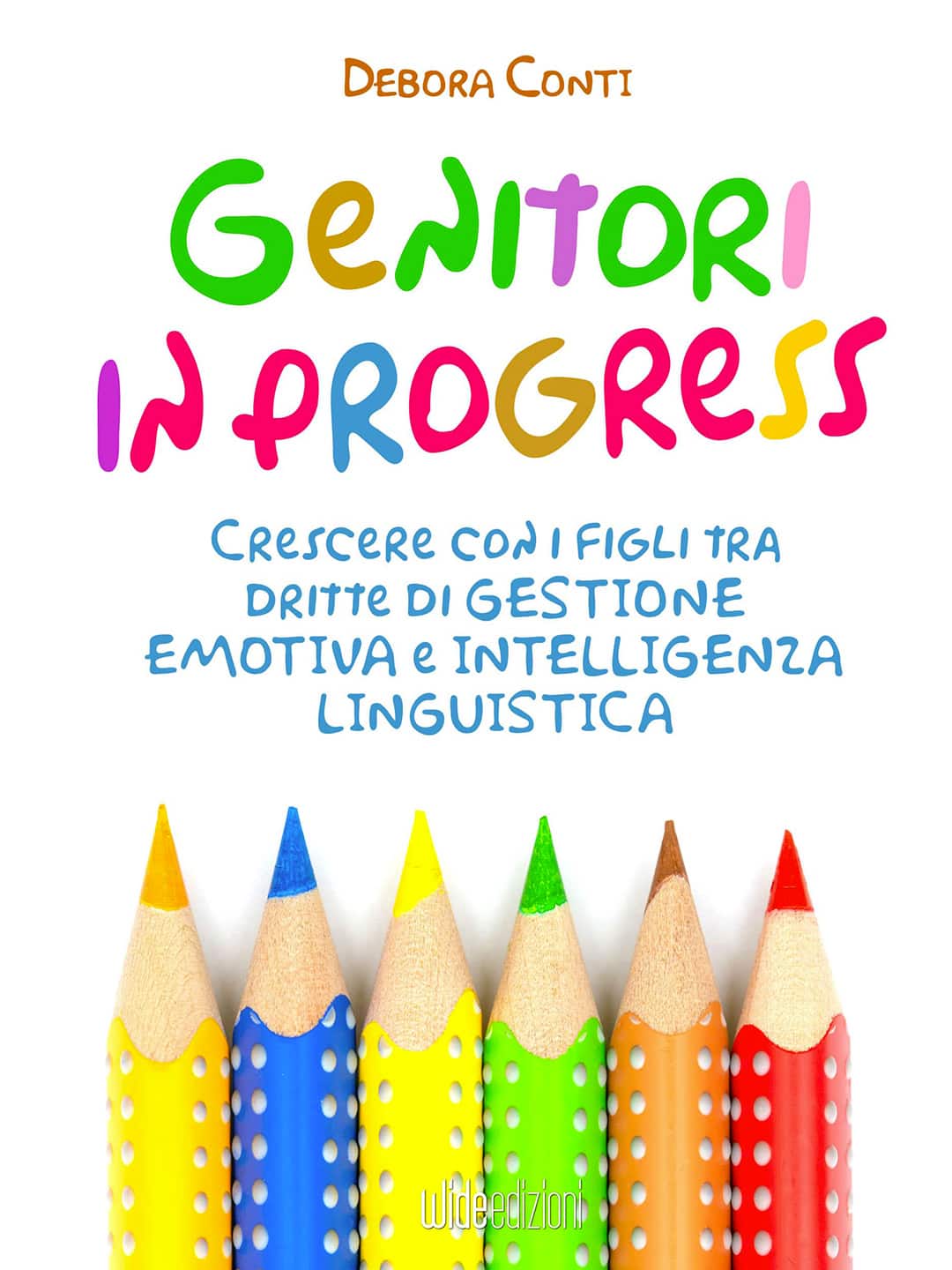 Genitori In Progress » Cosa si può fare con le parole giuste, dette nel modo, nell’ordine nel momento giusto? » Un libro di Debora Conti, autrice best seller di libri di crescita personale, Life coach professionista dal 2005, Trainer di PNL per la Society of NLP e laureata in psicologia. È docente di coaching per CcaItalia e continua a formarsi con Master di livello internazionale, con Wide Edizioni