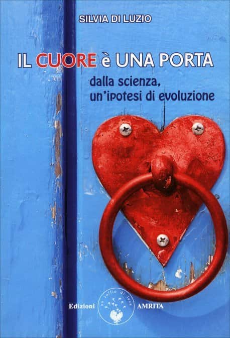 Il Cuore è una Porta di Silvia Di Luzio. Dalla scienza, un'ipotesi di evoluzione, un libro Amrita Edizioni