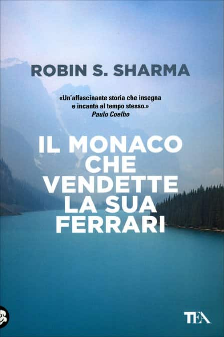 Il Monaco che Vendette la sua Ferrari di Robin Sharma. Una favola spirituale, un libro Tea Edizioni