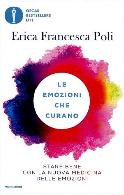 Le Emozioni che Curano di Erica Francesca Poli. Stare bene con la nuova medicina delle emozioni, un libro Oscar Mondadori