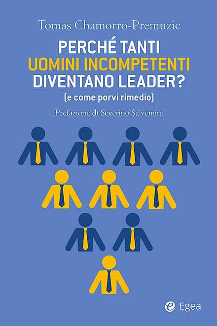 Perché tanti uomini incompetenti diventano leader? (e come porvi rimedio) di Tomas Chamorro-Premuzic, Severino Salvemini. , un libro 