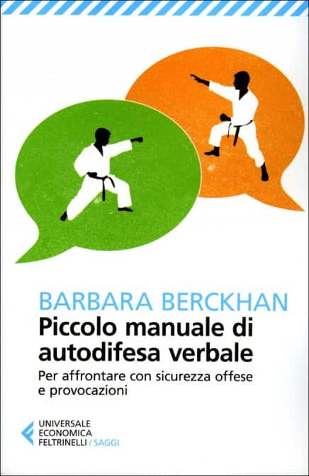 Piccolo Manuale di Autodifesa Verbale di Barbara Berckhan. Per Affrontare con Sicurezza Offese e Provocazioni, un libro Feltrinelli Edizioni