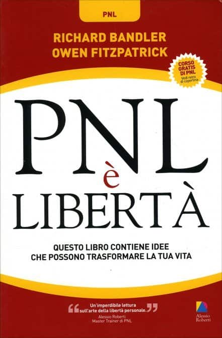 PNL è Libertà di Richard Bandler, Alessio Roberti, Owen Fitzpatrick. Corso di programmazione neuro-linguistica in un libro, un libro Unicomunicazione