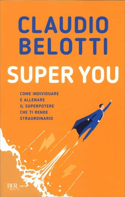 Super You di Claudio Belotti. Come individuare e allenare il superpotere che ti rende straordinario, un libro Bur Rizzoli