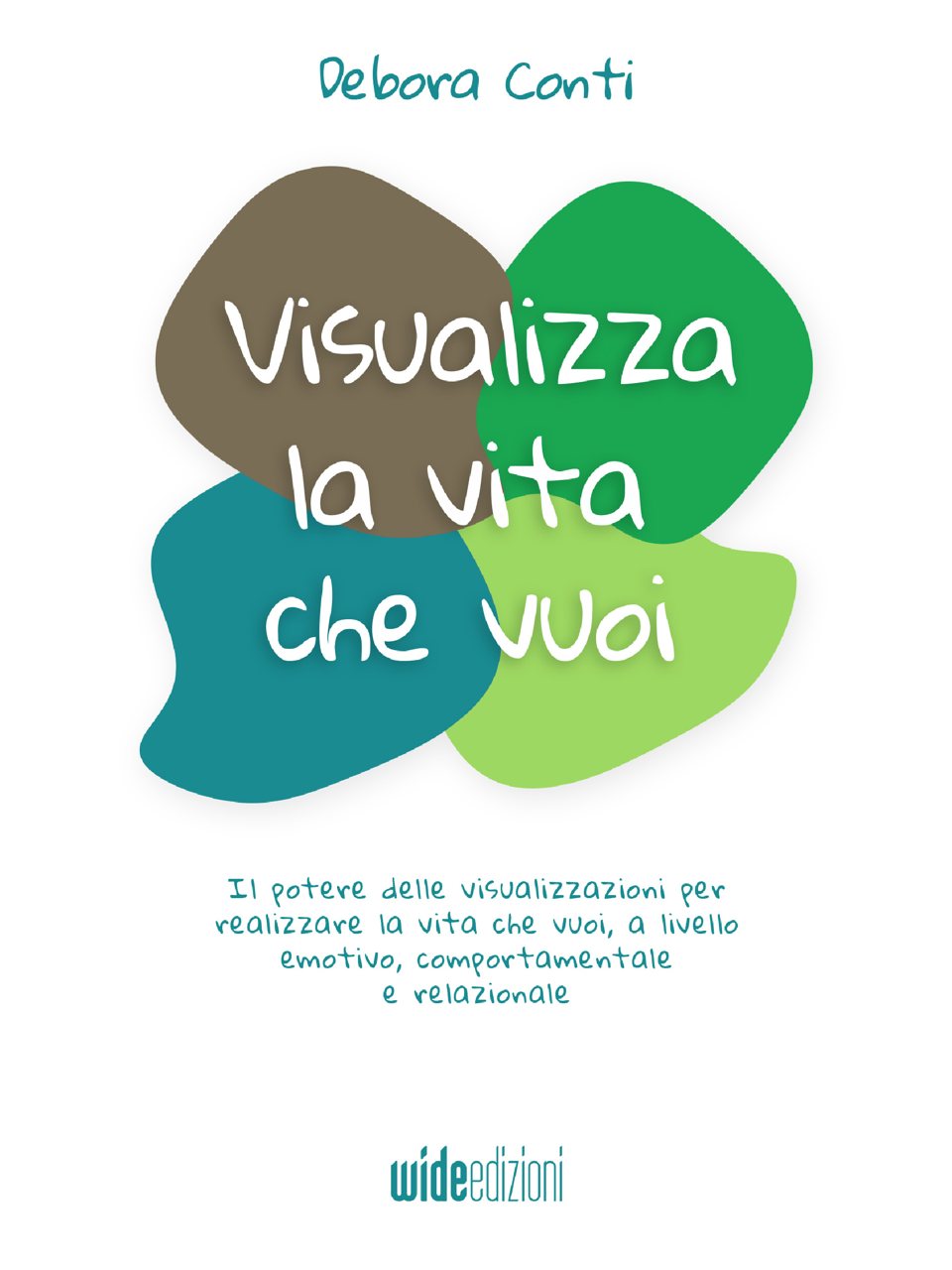 Debora Conti — Visualizza la vita che vuoi. Il potere delle visualizzazioni. Wide edizioni
